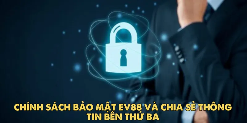 Chính sách bảo mật EV88 tuyệt đối không chia sẻ thông tin bên thứ ba