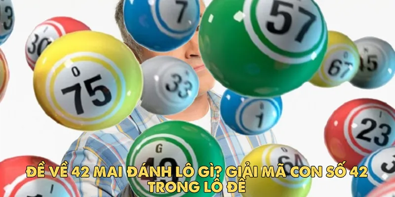 Đề về 42 mai đánh lô gì? Giải mã con số 42 trong lô đề