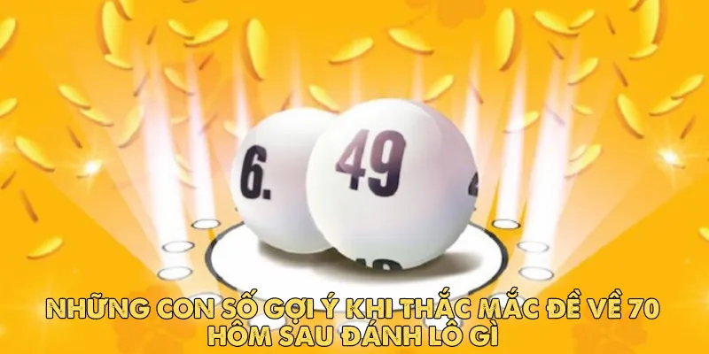 Những con số gợi ý khi thắc mắc đề về 70 hôm sau đánh lô gì
