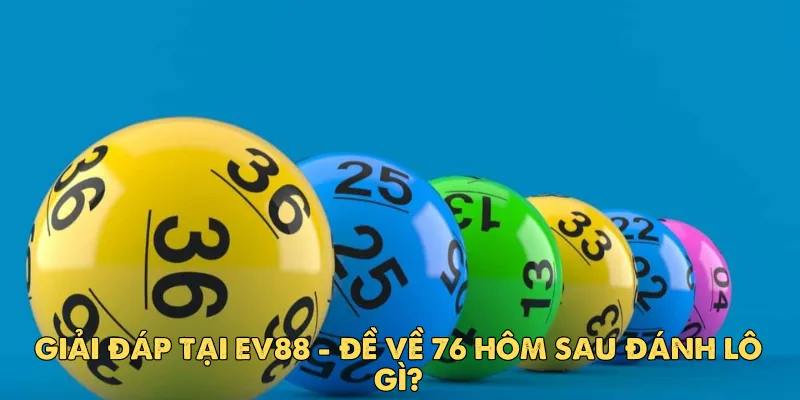 Giải đáp tại EV88: Đề về 76 hôm sau đánh lô gì?