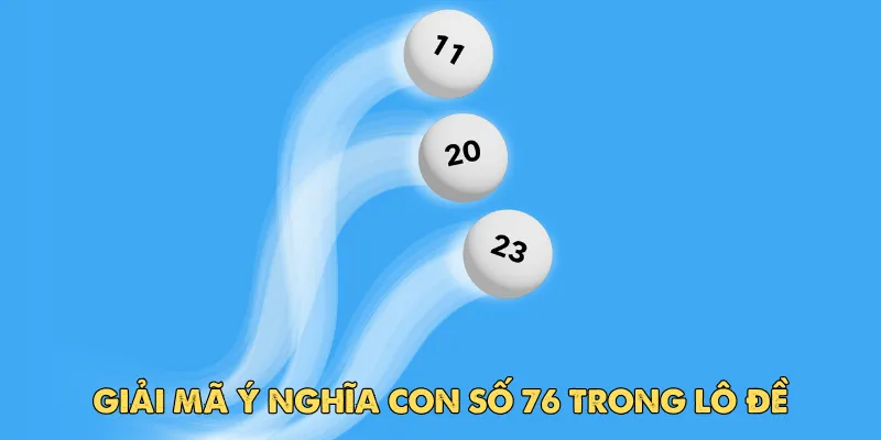 Giải mã ý nghĩa con số 76 trong lô đề