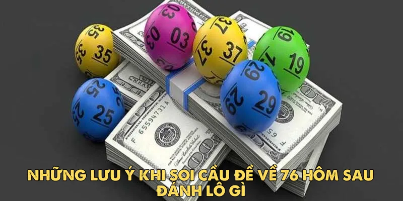 Những lưu ý khi soi cầu đề về 76 hôm sau đánh lô gì 