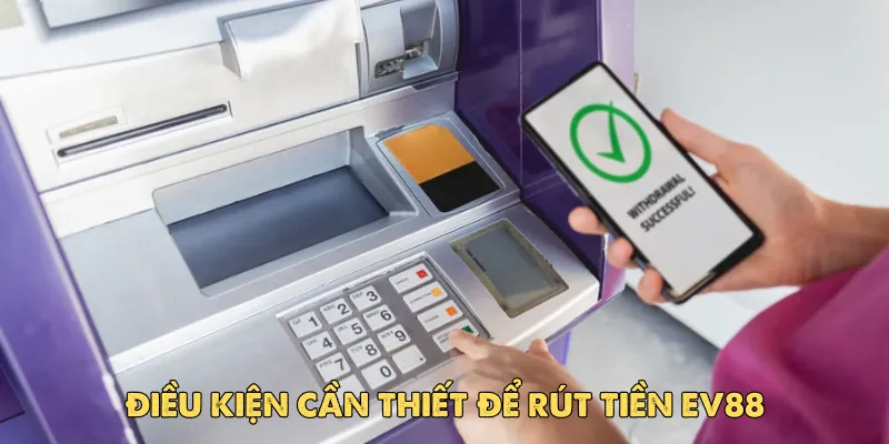 Điều kiện cần thiết để rút tiền Ev88