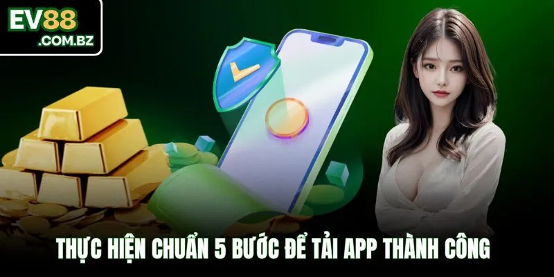 Thực hiện chuẩn 5 bước để tải app ev88 thành công